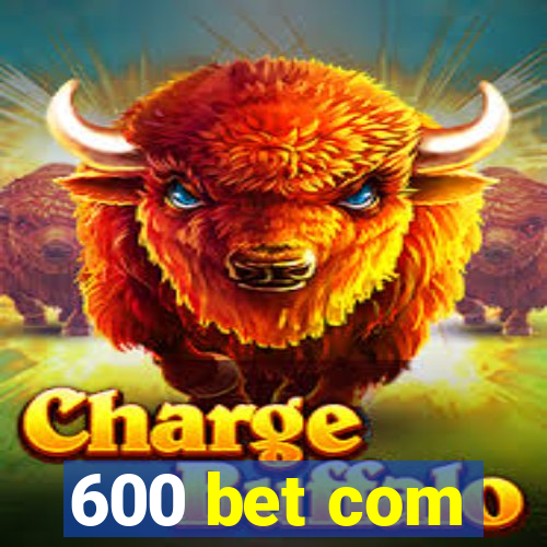 600 bet com